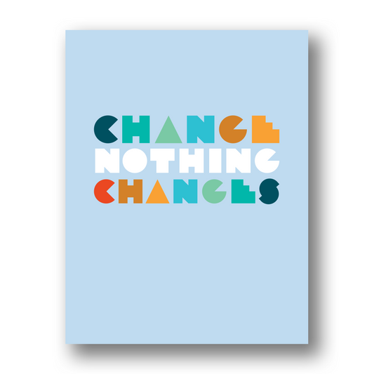 Change Nothing Changes | Greeting Card